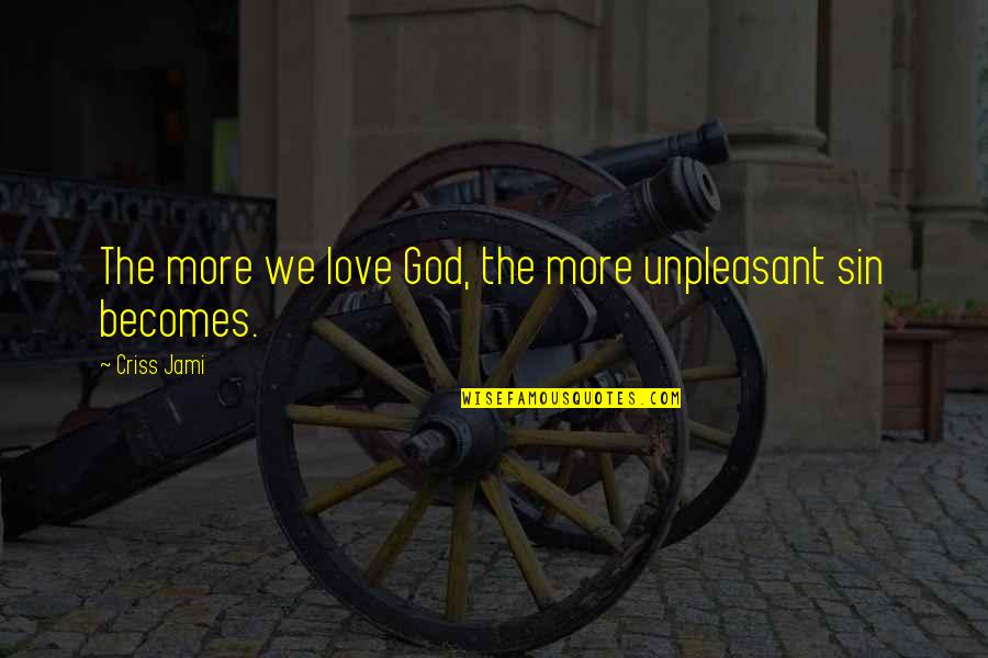 Cleanliness Quotes By Criss Jami: The more we love God, the more unpleasant