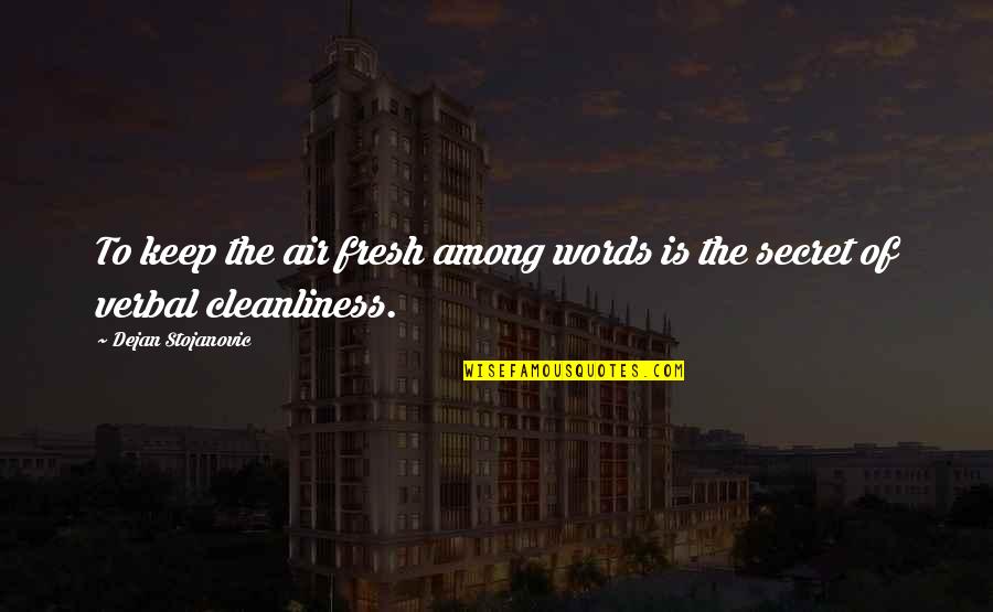 Cleanliness Quotes By Dejan Stojanovic: To keep the air fresh among words is
