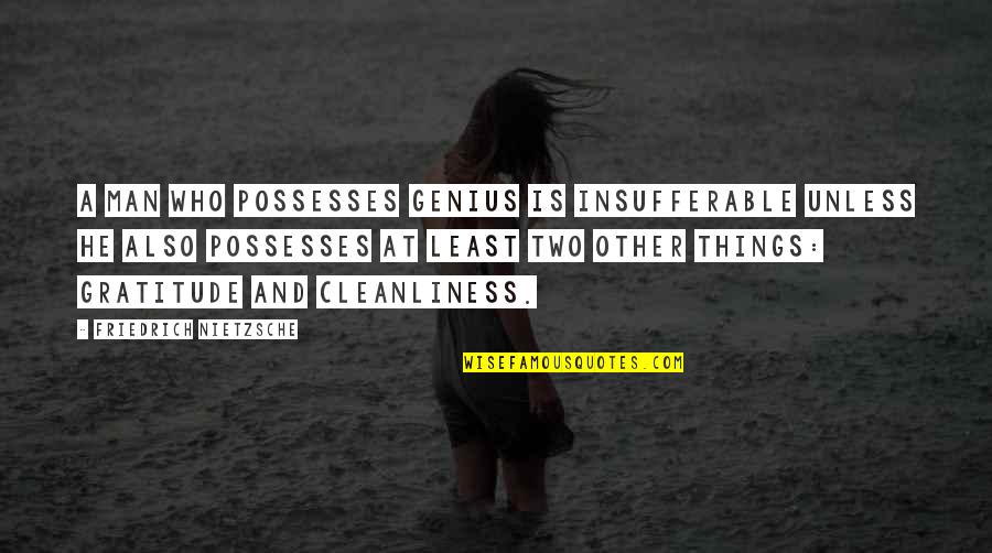 Cleanliness Quotes By Friedrich Nietzsche: A man who possesses genius is insufferable unless