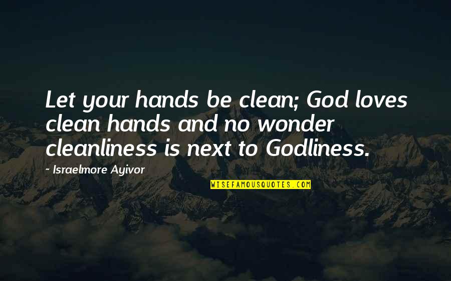 Cleanliness Quotes By Israelmore Ayivor: Let your hands be clean; God loves clean