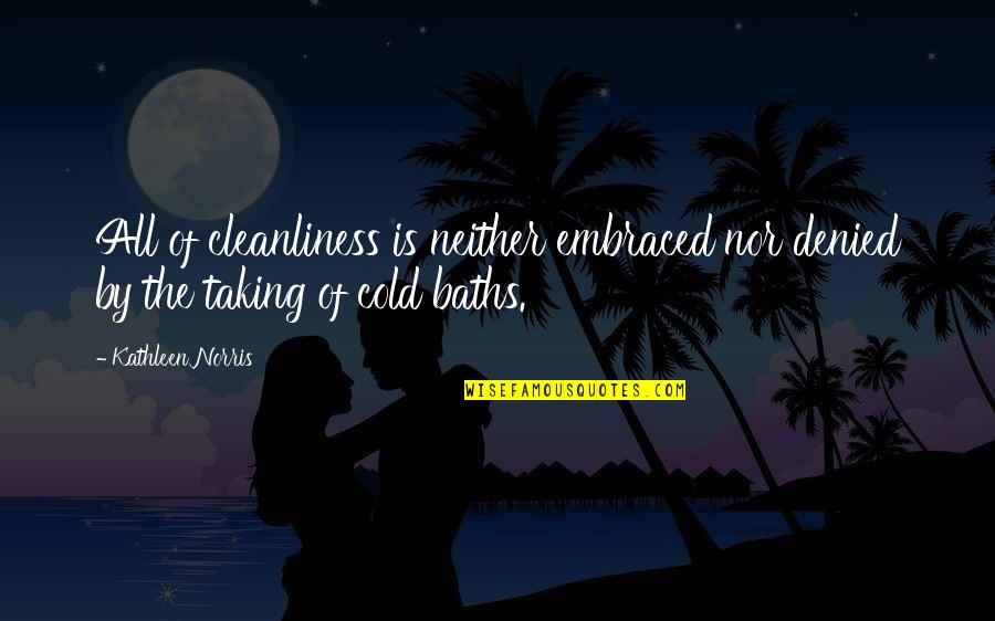 Cleanliness Quotes By Kathleen Norris: All of cleanliness is neither embraced nor denied