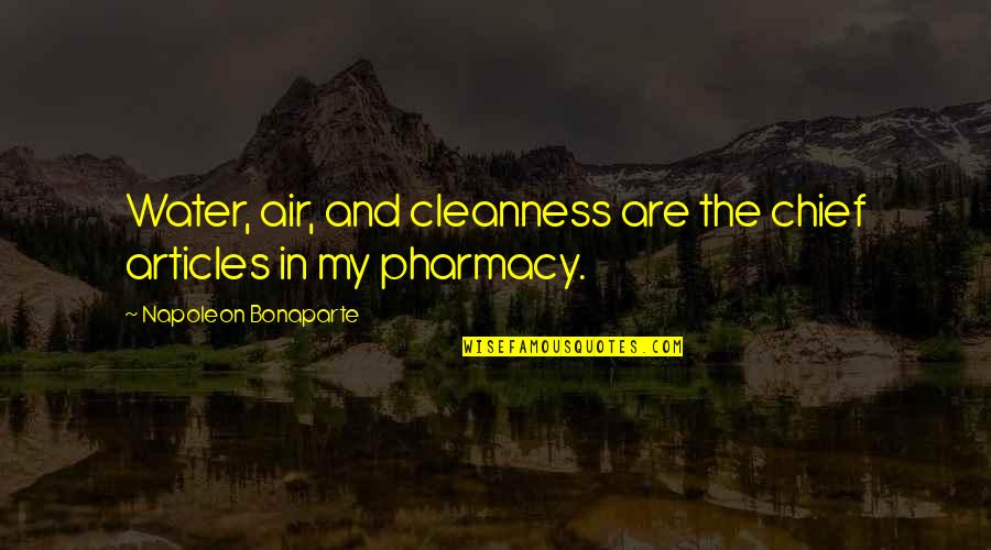 Cleanliness Quotes By Napoleon Bonaparte: Water, air, and cleanness are the chief articles