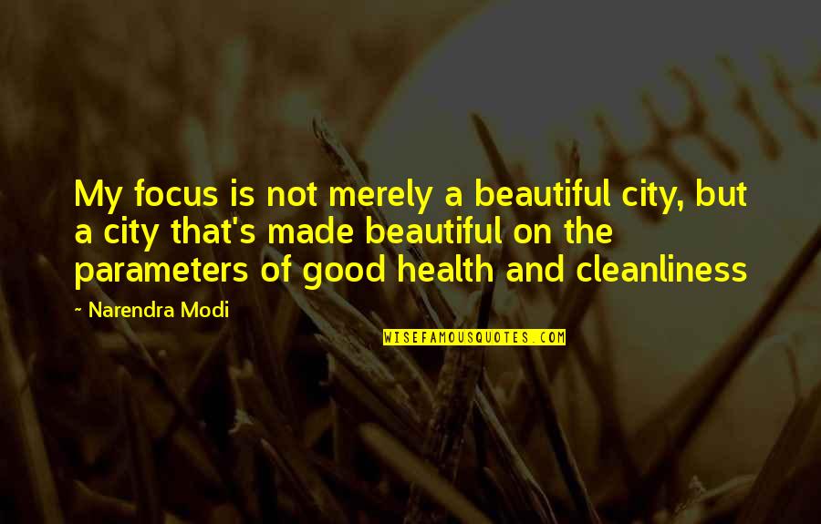 Cleanliness Quotes By Narendra Modi: My focus is not merely a beautiful city,