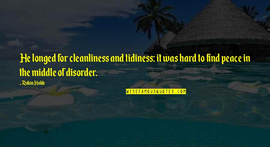 Cleanliness Quotes By Robin Hobb: He longed for cleanliness and tidiness: it was