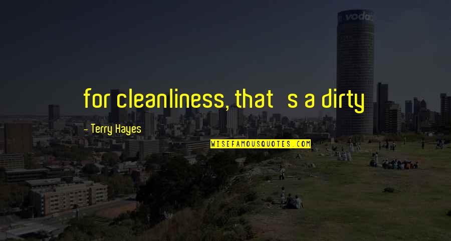 Cleanliness Quotes By Terry Hayes: for cleanliness, that's a dirty