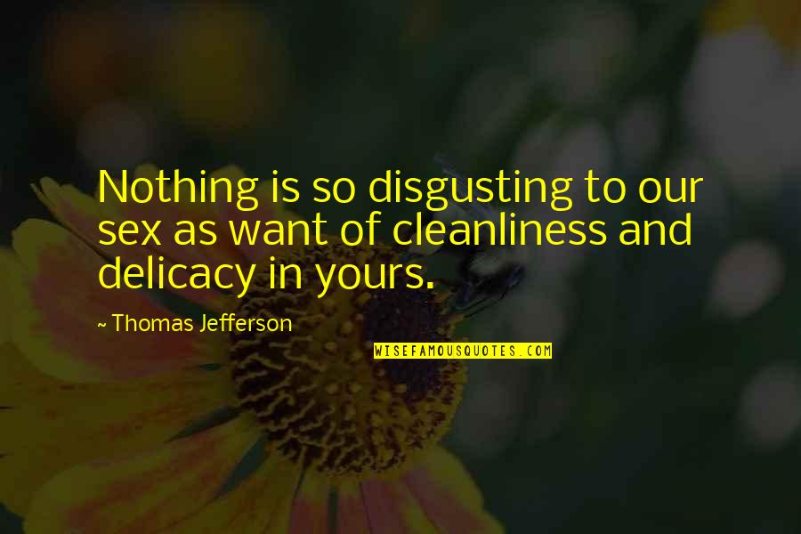 Cleanliness Quotes By Thomas Jefferson: Nothing is so disgusting to our sex as