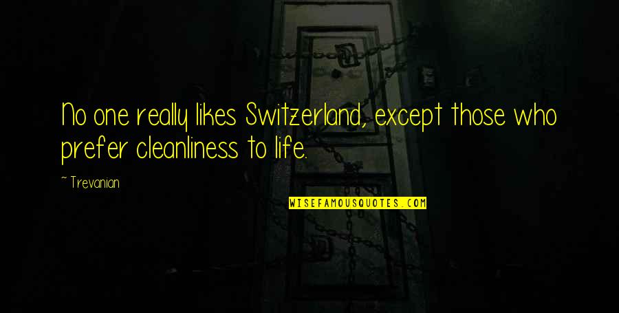 Cleanliness Quotes By Trevanian: No one really likes Switzerland, except those who