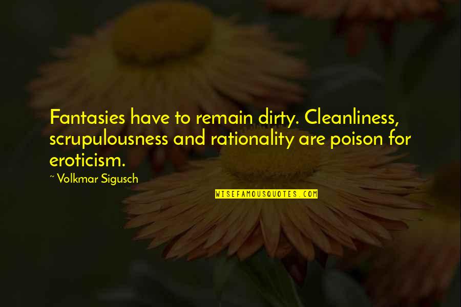 Cleanliness Quotes By Volkmar Sigusch: Fantasies have to remain dirty. Cleanliness, scrupulousness and