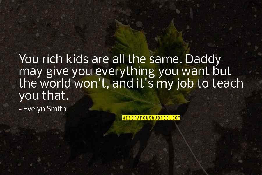 Cleanly Pros Quotes By Evelyn Smith: You rich kids are all the same. Daddy Cleanly Pros Quotes By Evelyn Smith: You rich kids are all the same. Daddy