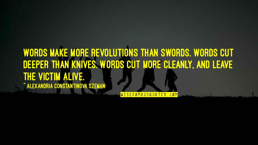 Cleanly Quotes By Alexandria Constantinova Szeman: Words make more revolutions than swords. Words cut