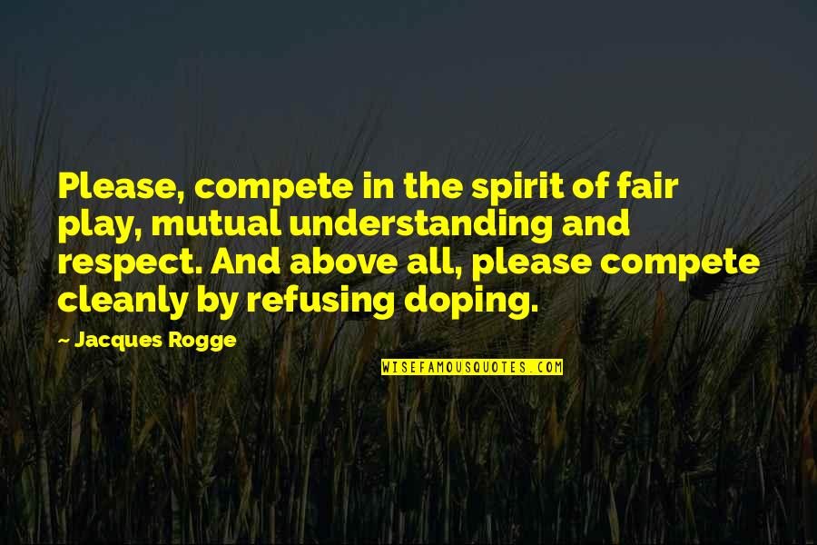 Cleanly Quotes By Jacques Rogge: Please, compete in the spirit of fair play,