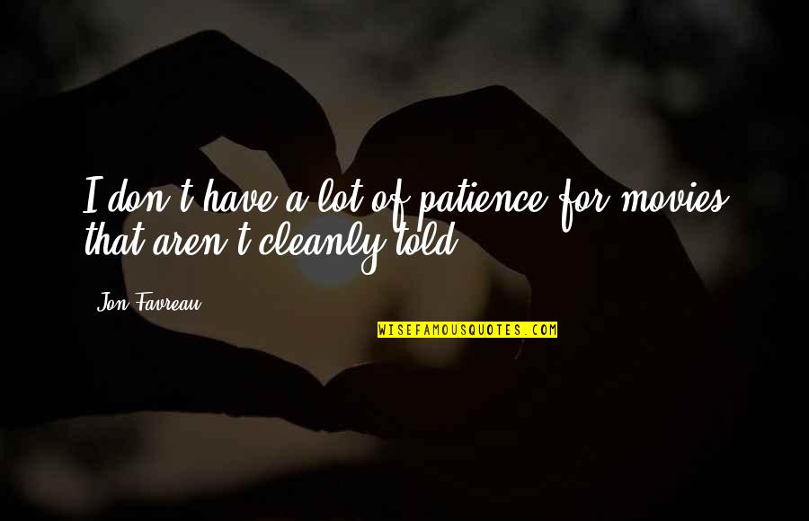 Cleanly Quotes By Jon Favreau: I don't have a lot of patience for