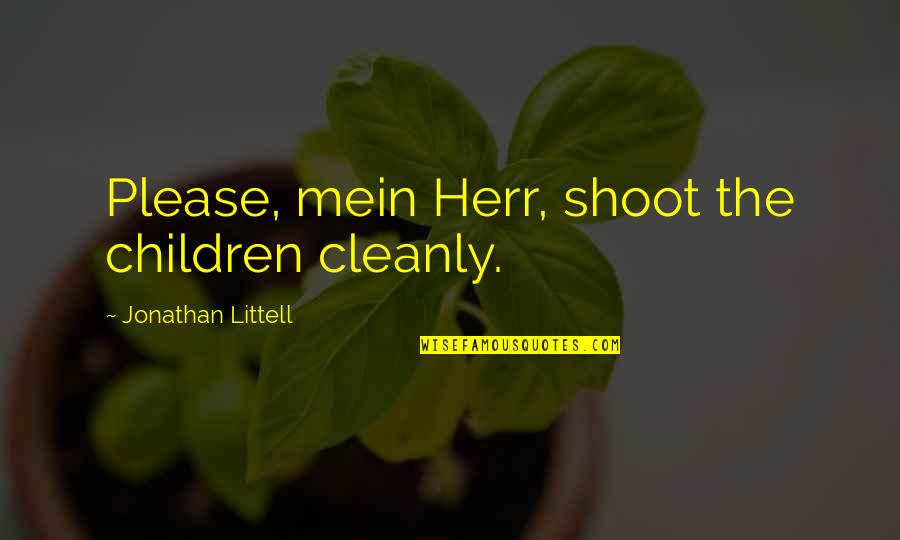 Cleanly Quotes By Jonathan Littell: Please, mein Herr, shoot the children cleanly.