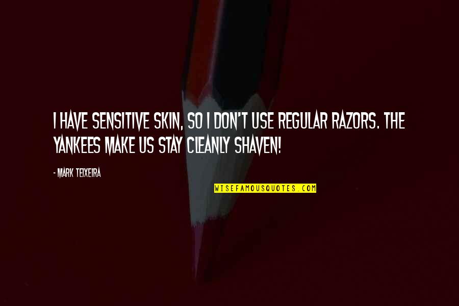 Cleanly Quotes By Mark Teixeira: I have sensitive skin, so I don't use
