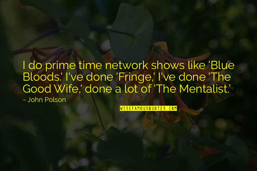 Cleanness Book Quotes By John Polson: I do prime time network shows like 'Blue Cleanness Book Quotes By John Polson: I do prime time network shows like 'Blue