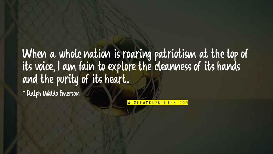 Cleanness Quotes By Ralph Waldo Emerson: When a whole nation is roaring patriotism at