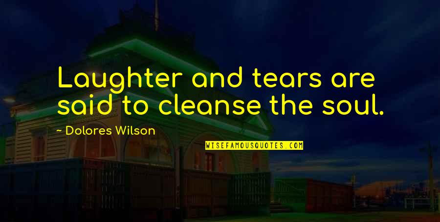 Cleanse My Soul Quotes By Dolores Wilson: Laughter and tears are said to cleanse the