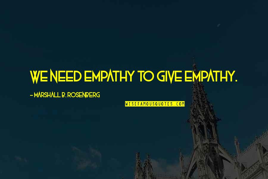 Cleanse My Soul Quotes By Marshall B. Rosenberg: We need empathy to give empathy.