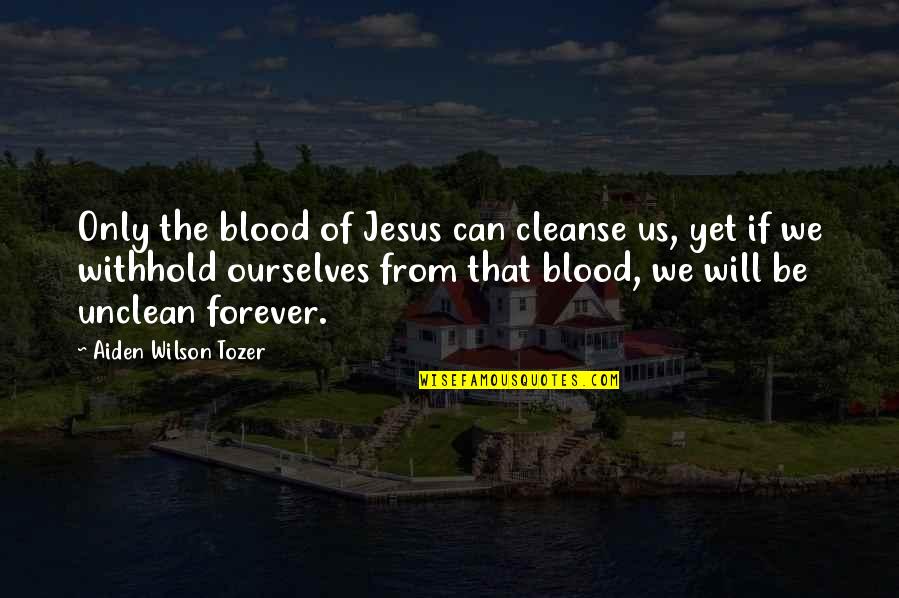 Cleanse Quotes By Aiden Wilson Tozer: Only the blood of Jesus can cleanse us,