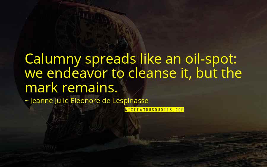 Cleanse Quotes By Jeanne Julie Eleonore De Lespinasse: Calumny spreads like an oil-spot: we endeavor to