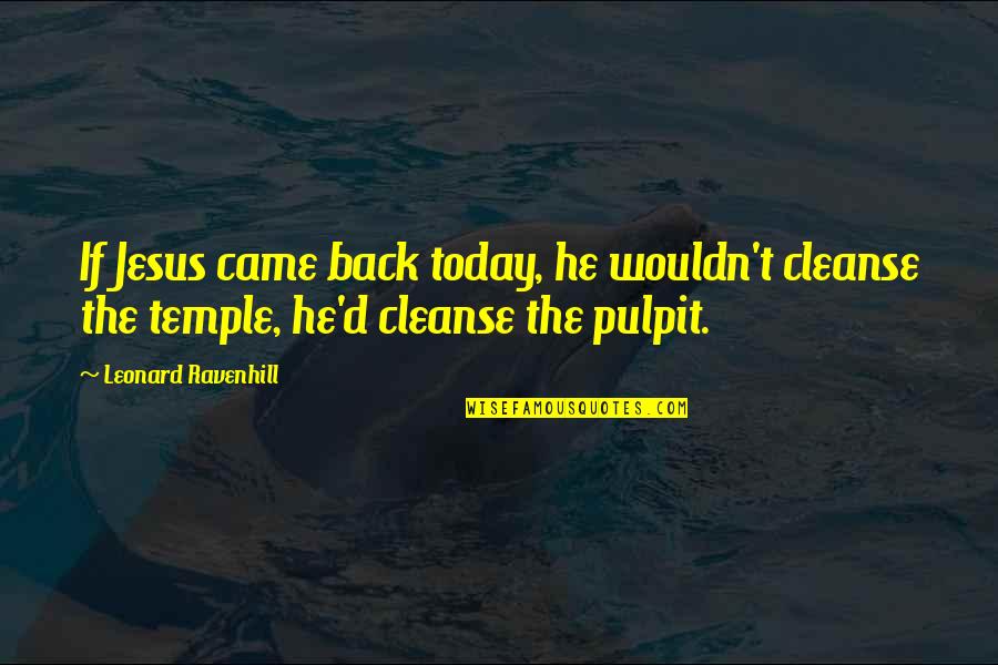 Cleanse Quotes By Leonard Ravenhill: If Jesus came back today, he wouldn't cleanse