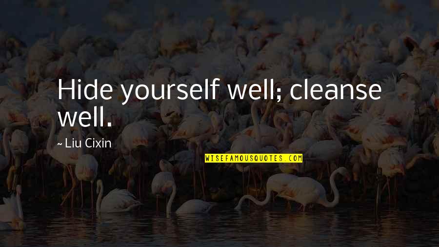 Cleanse Quotes By Liu Cixin: Hide yourself well; cleanse well.