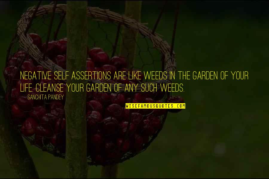 Cleanse Quotes By Sanchita Pandey: Negative self assertions are like weeds in the