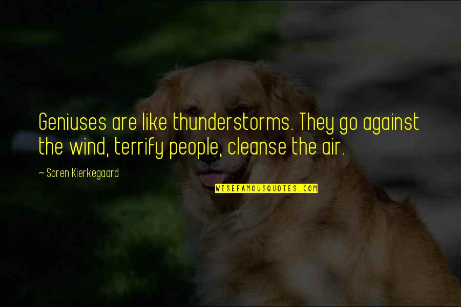 Cleanse Quotes By Soren Kierkegaard: Geniuses are like thunderstorms. They go against the