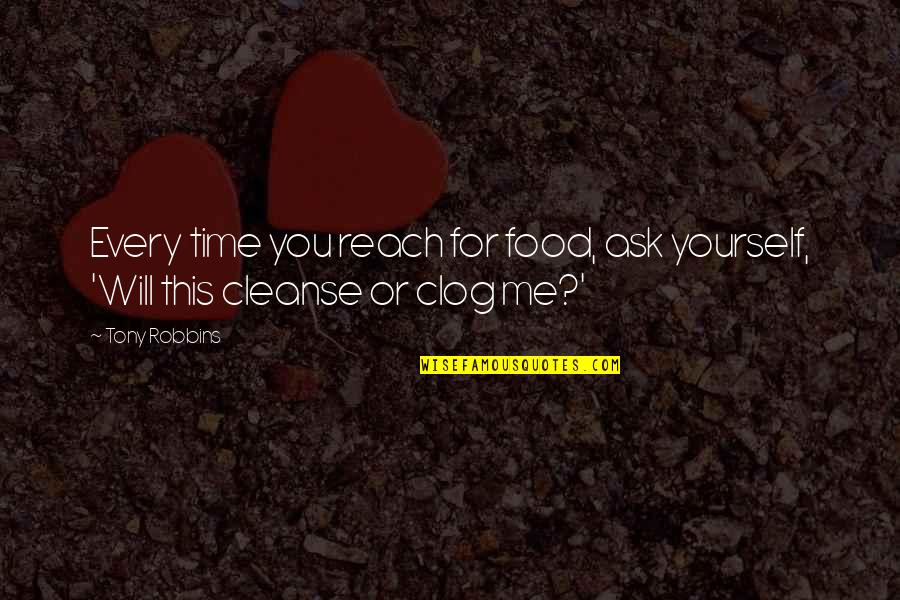 Cleanse Quotes By Tony Robbins: Every time you reach for food, ask yourself,