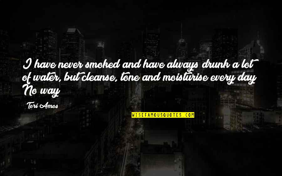 Cleanse Quotes By Tori Amos: I have never smoked and have always drunk