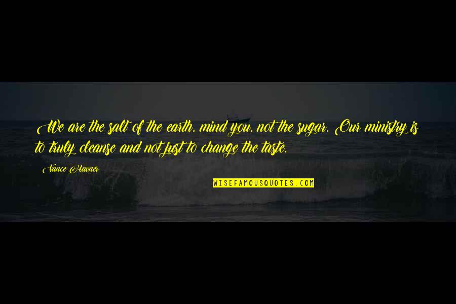 Cleanse Quotes By Vance Havner: We are the salt of the earth, mind Cleanse Quotes By Vance Havner: We are the salt of the earth, mind