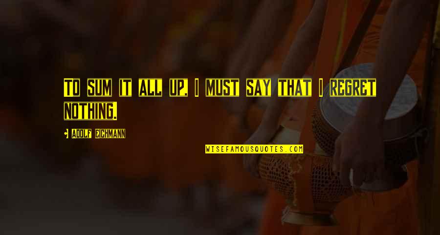 Cleanse Spa Quotes By Adolf Eichmann: To sum it all up, I must say Cleanse Spa Quotes By Adolf Eichmann: To sum it all up, I must say