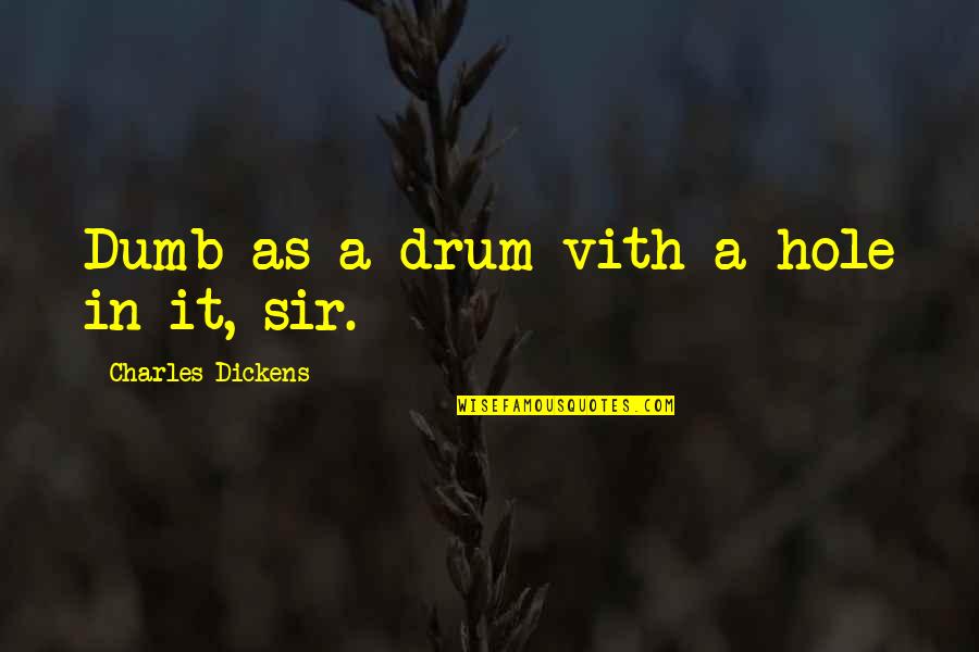 Cleanse The Soul Quotes By Charles Dickens: Dumb as a drum vith a hole in