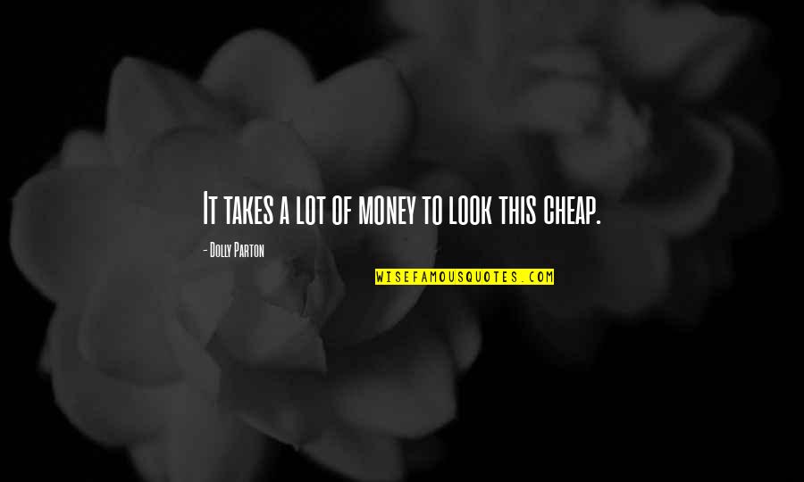 Cleanse The Soul Quotes By Dolly Parton: It takes a lot of money to look