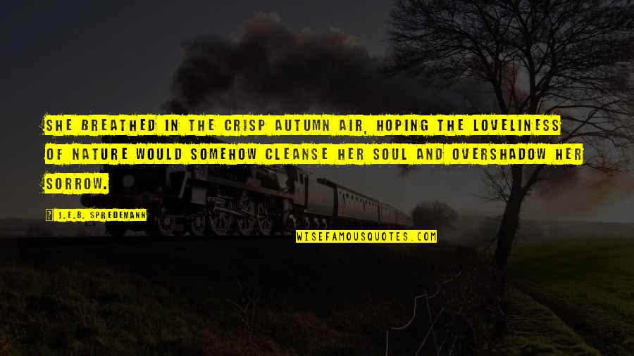 Cleanse The Soul Quotes By J.E.B. Spredemann: She breathed in the crisp autumn air, hoping