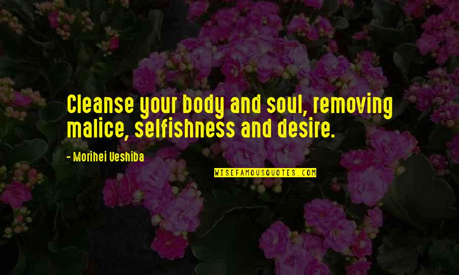 Cleanse The Soul Quotes By Morihei Ueshiba: Cleanse your body and soul, removing malice, selfishness