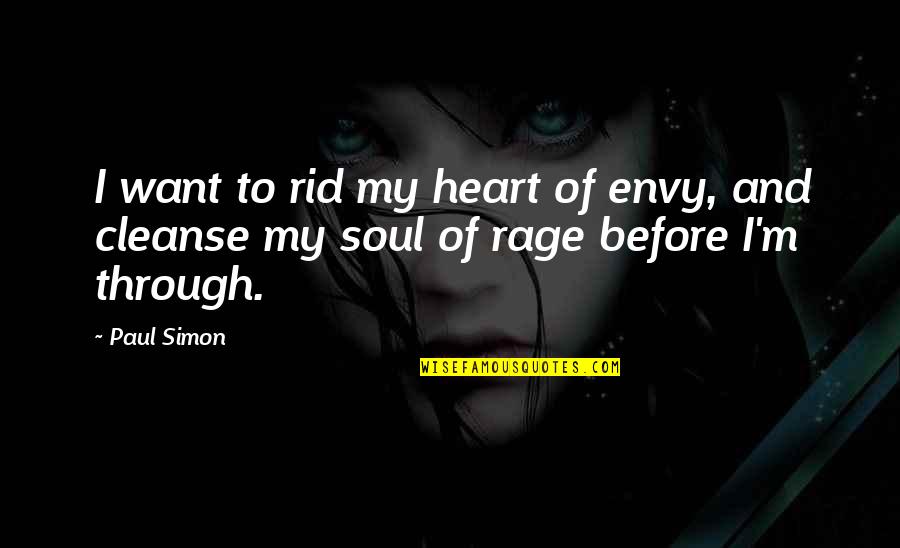 Cleanse The Soul Quotes By Paul Simon: I want to rid my heart of envy,
