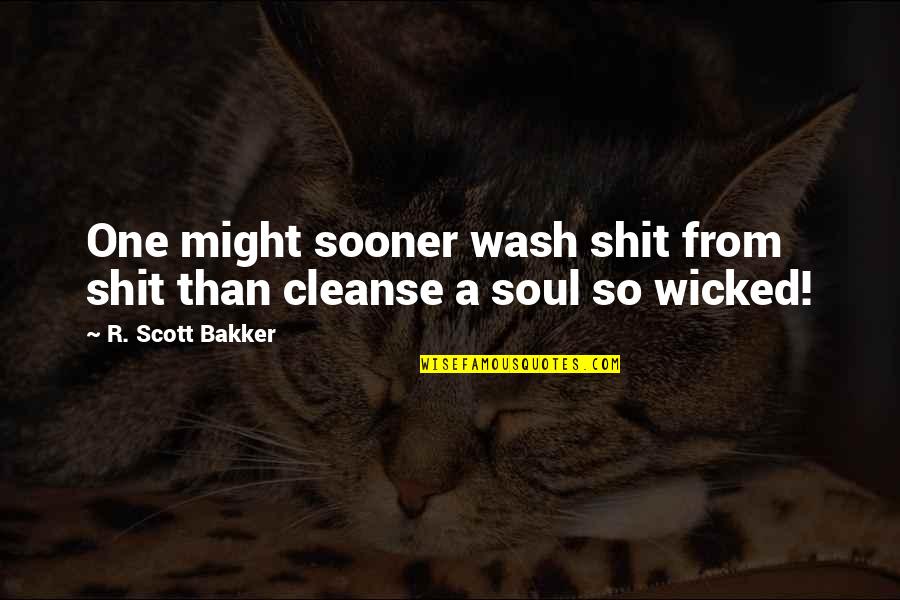 Cleanse The Soul Quotes By R. Scott Bakker: One might sooner wash shit from shit than