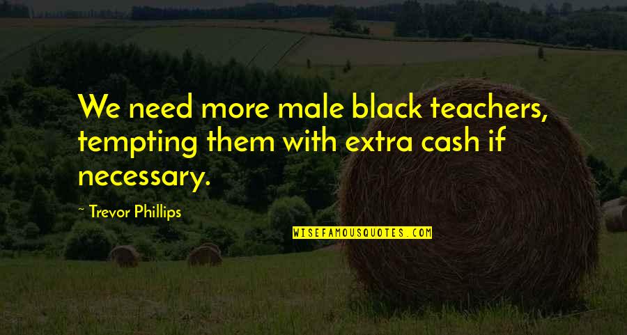 Cleanse The Soul Quotes By Trevor Phillips: We need more male black teachers, tempting them