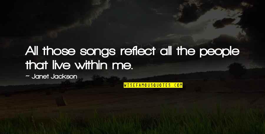 Cleanse To Heal Quotes By Janet Jackson: All those songs reflect all the people that Cleanse To Heal Quotes By Janet Jackson: All those songs reflect all the people that
