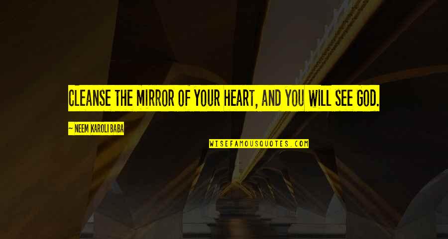 Cleanse Your Heart Quotes By Neem Karoli Baba: Cleanse the mirror of your heart, and you