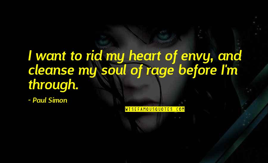 Cleanse Your Heart Quotes By Paul Simon: I want to rid my heart of envy,