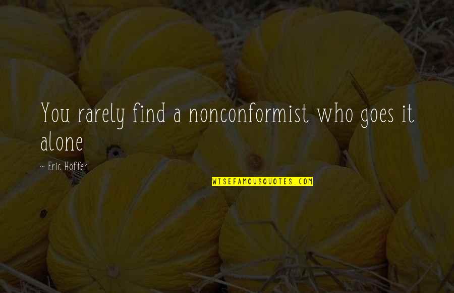 Cleansed Lyrics Quotes By Eric Hoffer: You rarely find a nonconformist who goes it Cleansed Lyrics Quotes By Eric Hoffer: You rarely find a nonconformist who goes it