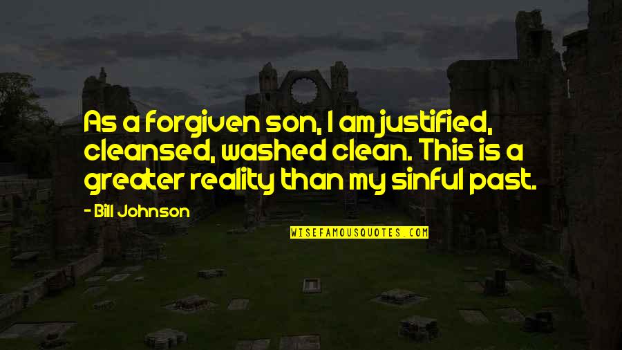 Cleansed Quotes By Bill Johnson: As a forgiven son, I am justified, cleansed,