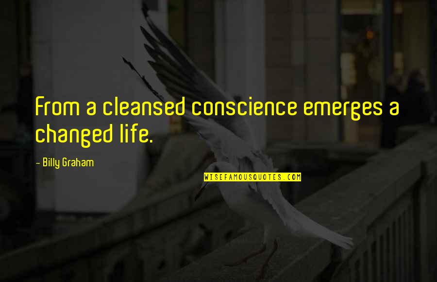 Cleansed Quotes By Billy Graham: From a cleansed conscience emerges a changed life.