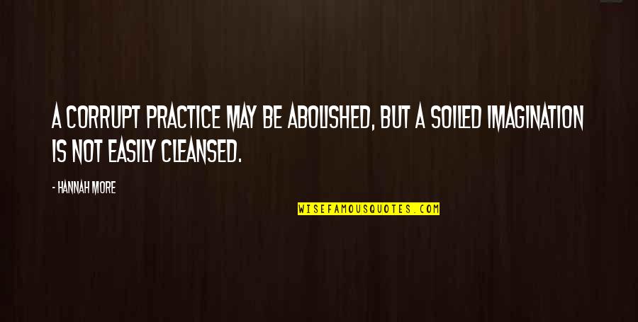 Cleansed Quotes By Hannah More: A corrupt practice may be abolished, but a