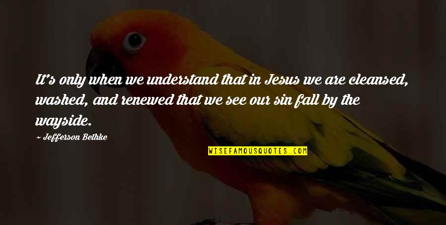 Cleansed Quotes By Jefferson Bethke: It's only when we understand that in Jesus
