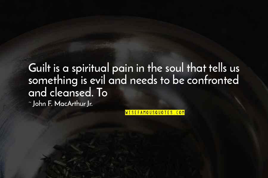 Cleansed Quotes By John F. MacArthur Jr.: Guilt is a spiritual pain in the soul