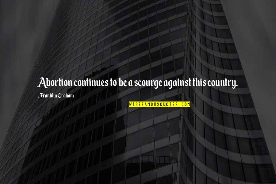 Cleanser For Face Quotes By Franklin Graham: Abortion continues to be a scourge against this Cleanser For Face Quotes By Franklin Graham: Abortion continues to be a scourge against this