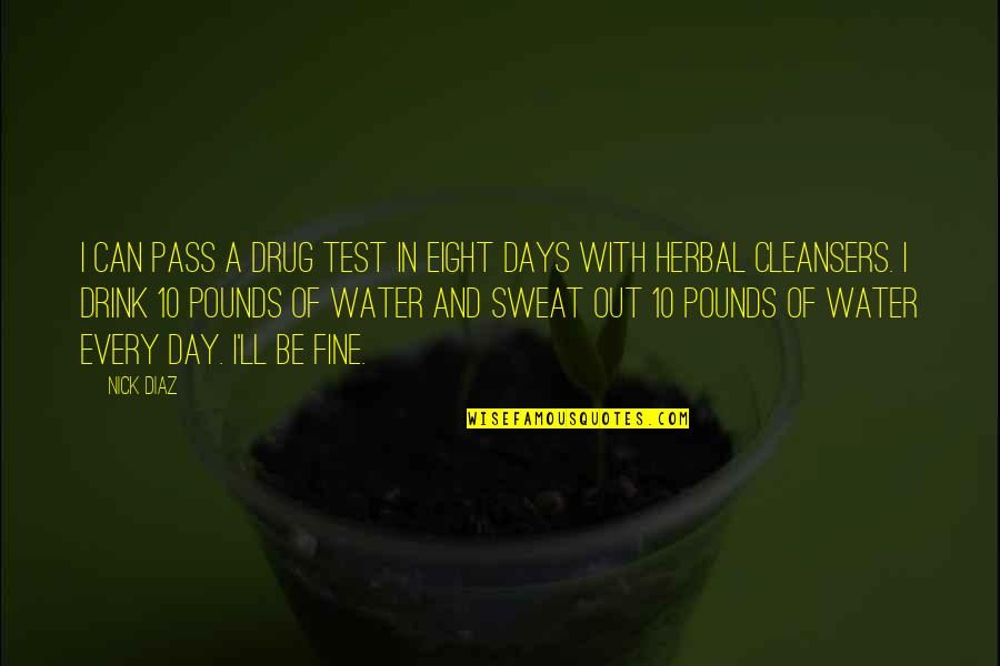 Cleansers Quotes By Nick Diaz: I can pass a drug test in eight